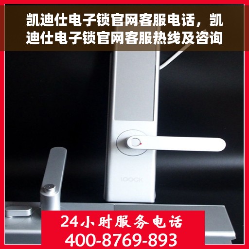 凯迪仕电子锁官网客服电话，凯迪仕电子锁官网客服热线及咨询电话号码