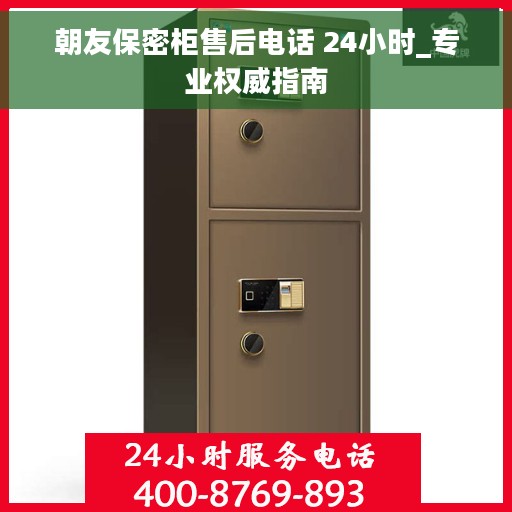 朝友保密柜售后电话 24小时_专业权威指南