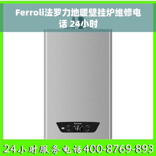 Ferroli法罗力地暖壁挂炉维修电话 24小时
