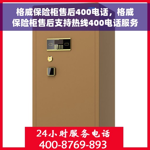 格威保险柜售后400电话，格威保险柜售后支持热线400电话服务介绍