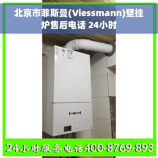 北京市菲斯曼(Viessmann)壁挂炉售后电话 24小时