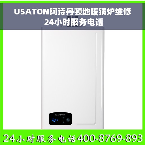 USATON阿诗丹顿地暖锅炉维修 24小时服务电话