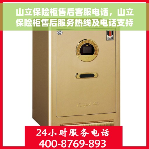 山立保险柜售后客服电话，山立保险柜售后服务热线及电话支持指南