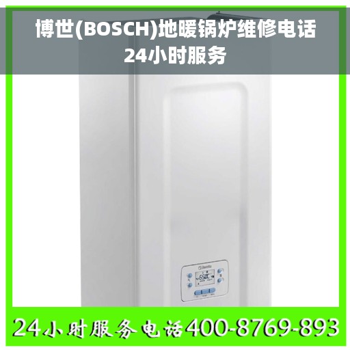 博世(BOSCH)地暖锅炉维修电话24小时服务