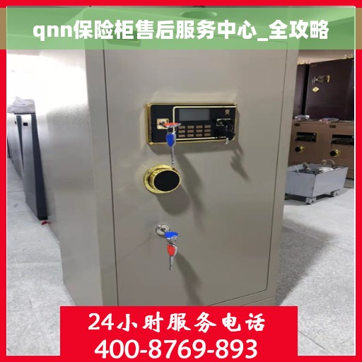 qnn保险柜售后服务中心_全攻略