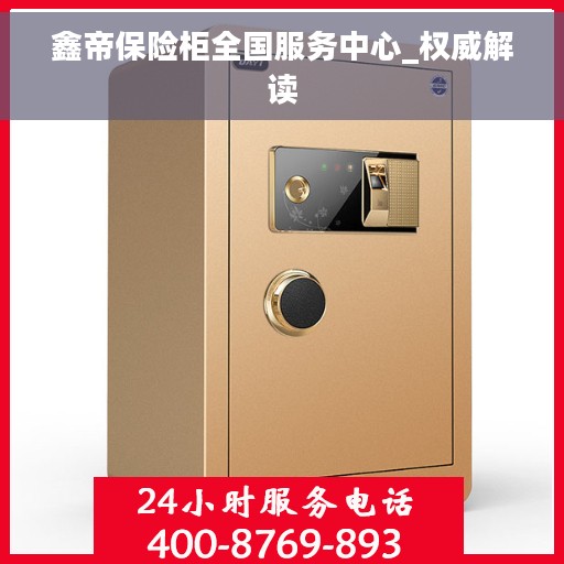 鑫帝保险柜全国服务中心_权威解读 鑫帝保险柜全国服务中心_权威解读