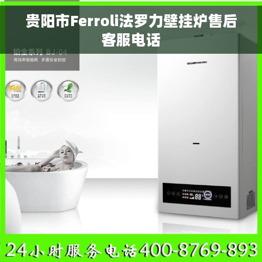 贵阳市Ferroli法罗力壁挂炉售后客服电话