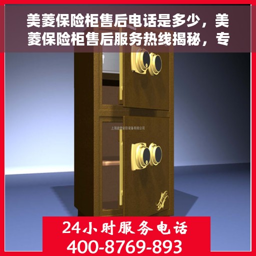 美菱保险柜售后电话是多少，美菱保险柜售后服务热线揭秘，专业售后支持，一站式解决您的需求！