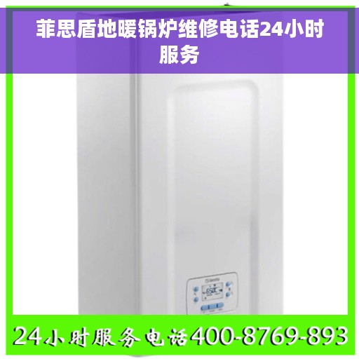 菲思盾地暖锅炉维修电话24小时服务