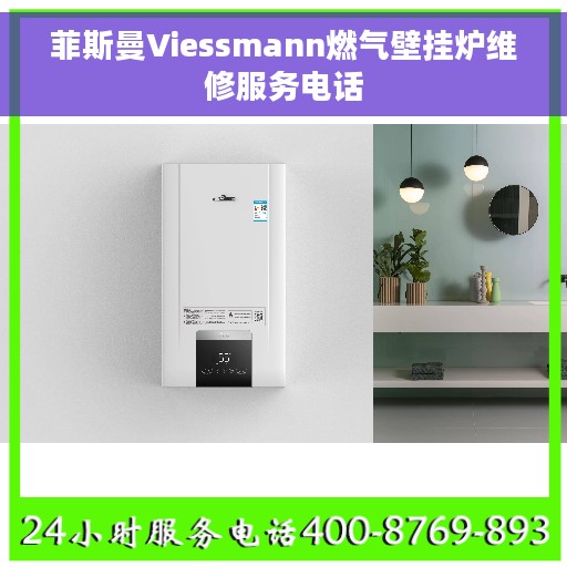 菲斯曼Viessmann燃气壁挂炉维修服务电话