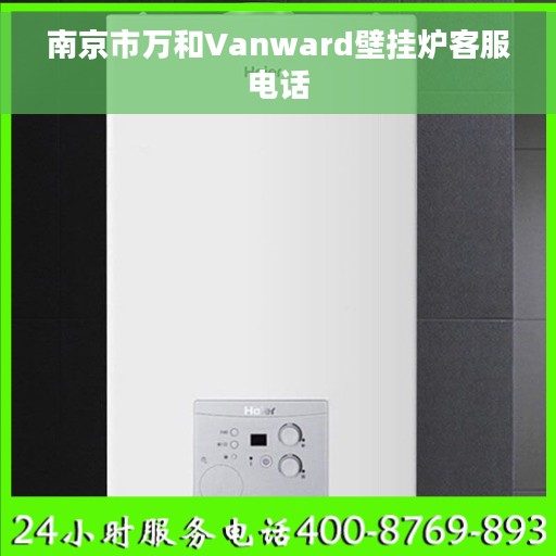 南京市万和Vanward壁挂炉客服电话