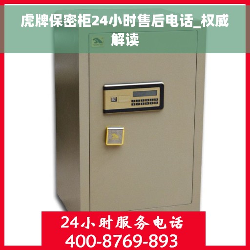 虎牌保密柜24小时售后电话_权威解读
