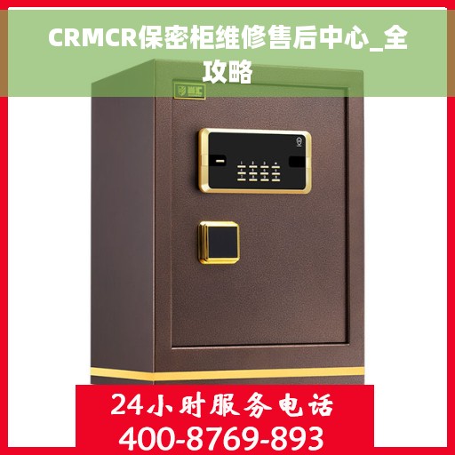 CRMCR保密柜维修售后中心_全攻略