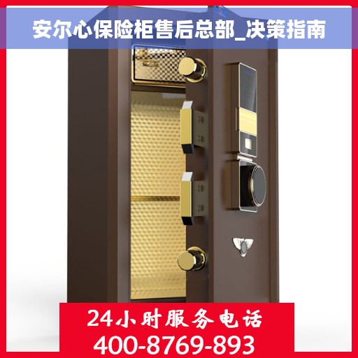 安尔心保险柜售后总部_决策指南 安尔心保险柜售后总部_决策指南