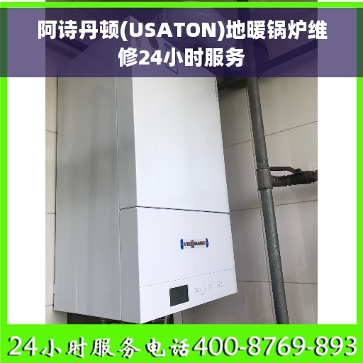 阿诗丹顿(USATON)地暖锅炉维修24小时服务