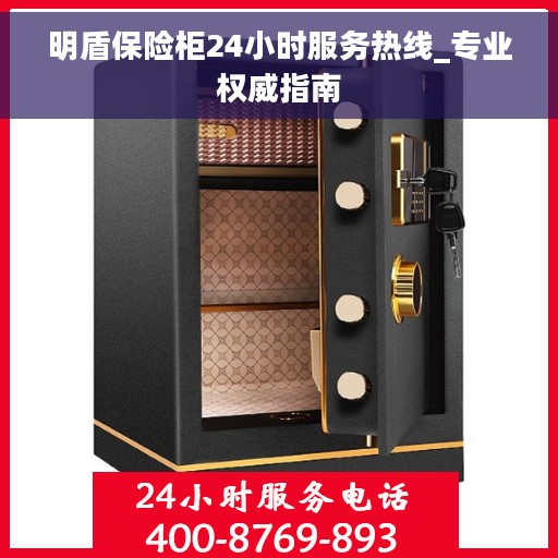明盾保险柜24小时服务热线_专业权威指南
