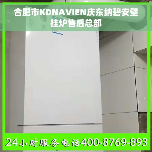 合肥市KDNAVIEN庆东纳碧安壁挂炉售后总部 合肥市KDNAVIEN庆东纳碧安壁挂炉售后总部