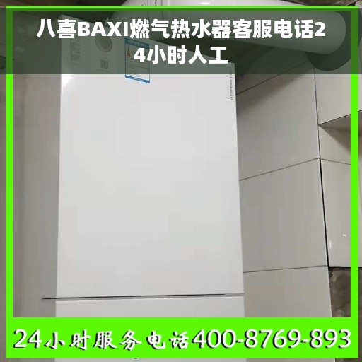 八喜BAXI燃气热水器客服电话24小时人工