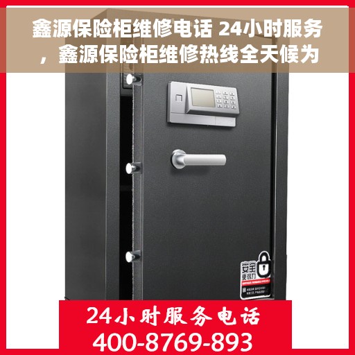 鑫源保险柜维修电话 24小时服务，鑫源保险柜维修热线全天候为您服务！
