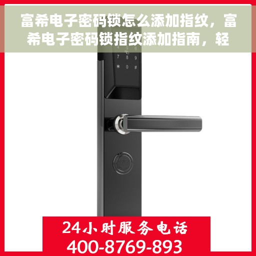 富希电子密码锁怎么添加指纹，富希电子密码锁指纹添加指南，轻松掌握指纹录入步骤