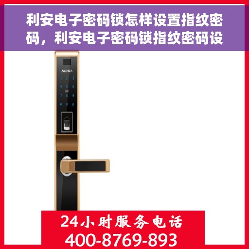 利安电子密码锁怎样设置指纹密码，利安电子密码锁指纹密码设置指南