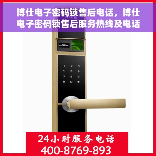 博仕电子密码锁售后电话，博仕电子密码锁售后服务热线及电话支持详情