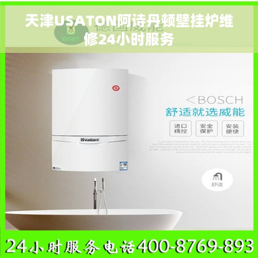 天津USATON阿诗丹顿壁挂炉维修24小时服务