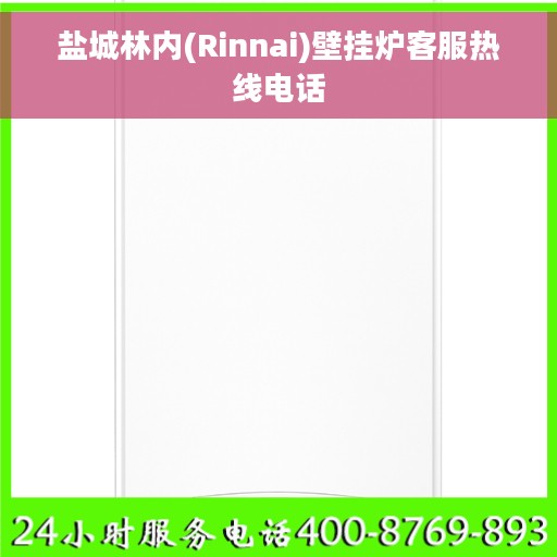 盐城林内(Rinnai)壁挂炉客服热线电话