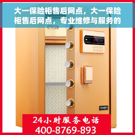 大一保险柜售后网点，大一保险柜售后网点，专业维修与服务的全方位指南