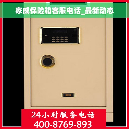 家威保险箱客服电话_最新动态