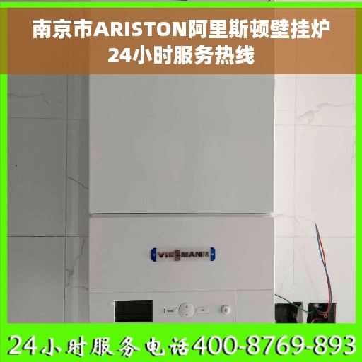 南京市ARISTON阿里斯顿壁挂炉24小时服务热线