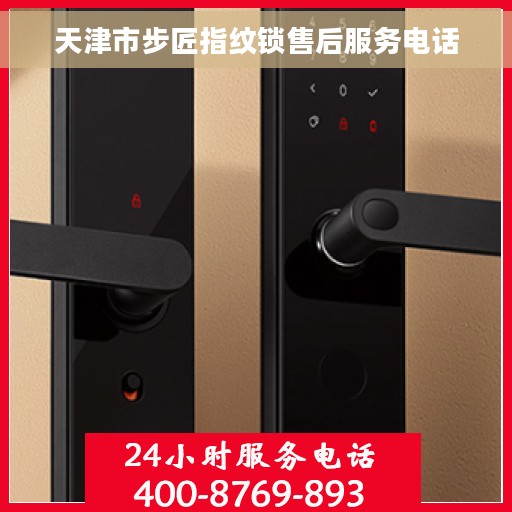 天津市步匠指纹锁售后服务电话 天津市步匠指纹锁售后服务电话