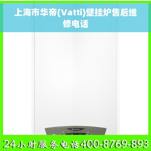 上海市华帝(Vatti)壁挂炉售后维修电话