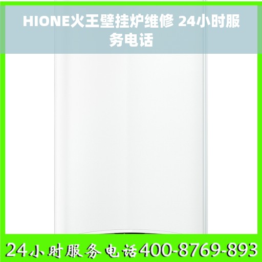 HIONE火王壁挂炉维修 24小时服务电话