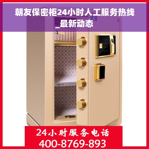 朝友保密柜24小时人工服务热线_最新动态