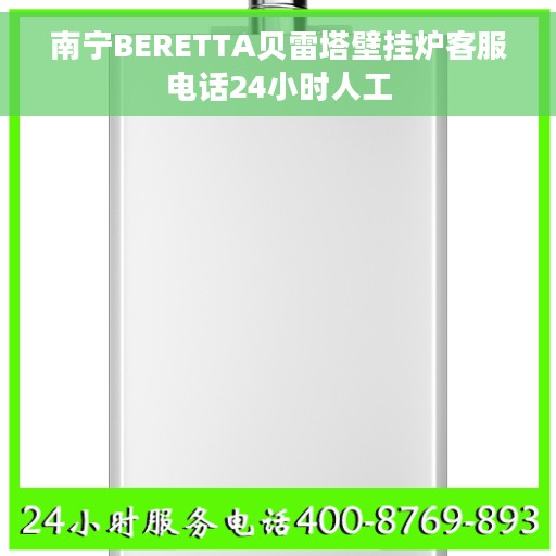 南宁BERETTA贝雷塔壁挂炉客服电话24小时人工