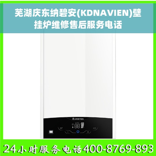 芜湖庆东纳碧安(KDNAVIEN)壁挂炉维修售后服务电话