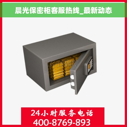 晨光保密柜客服热线_最新动态