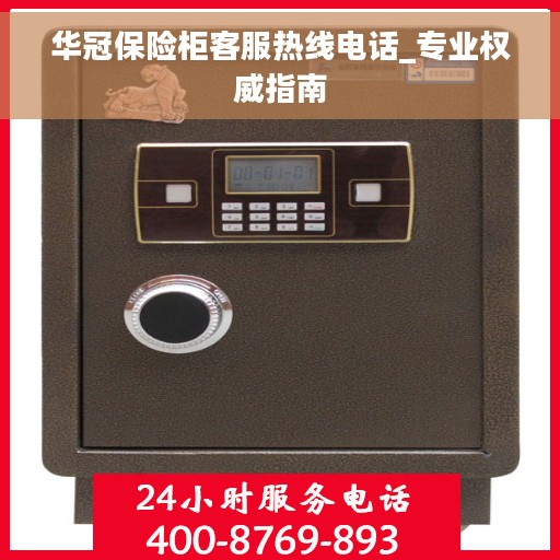 华冠保险柜客服热线电话_专业权威指南