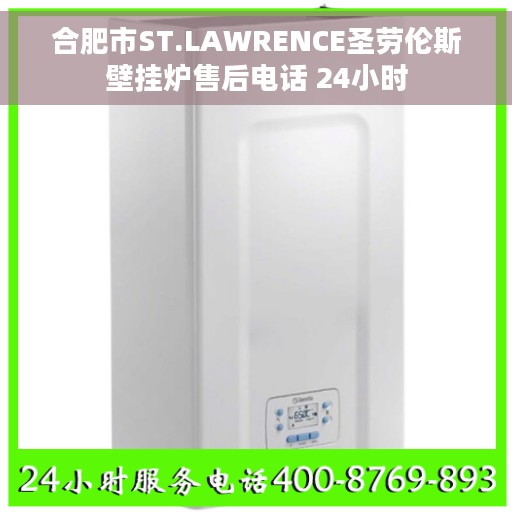 合肥市ST.LAWRENCE圣劳伦斯壁挂炉售后电话 24小时