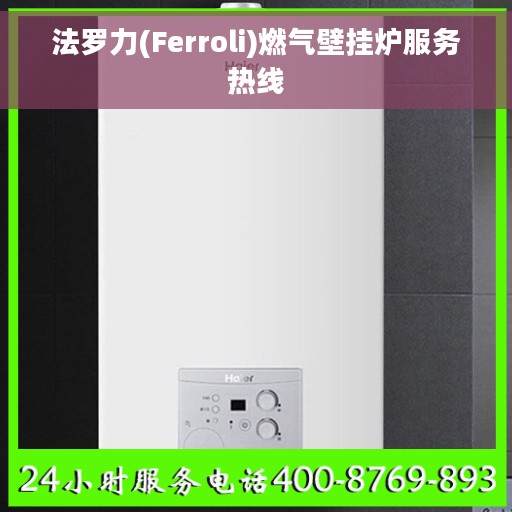 法罗力(Ferroli)燃气壁挂炉服务热线