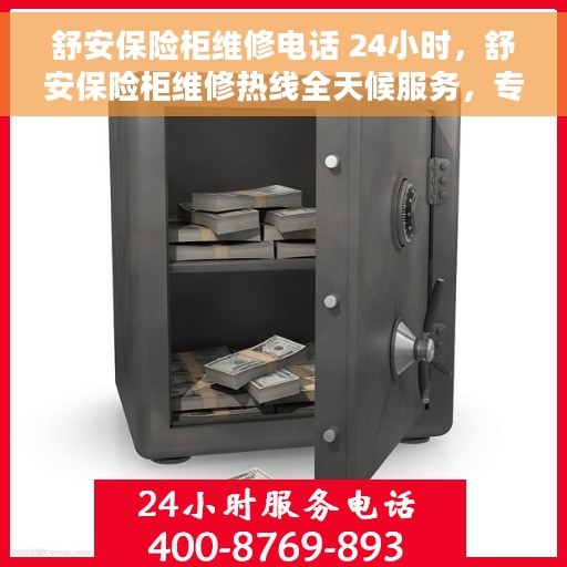 舒安保险柜维修电话 24小时，舒安保险柜维修热线全天候服务，专业解决您的保险柜问题！