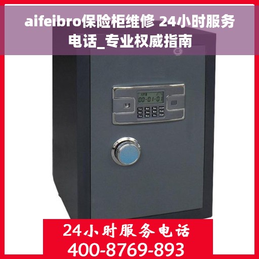 aifeibro保险柜维修 24小时服务电话_专业权威指南