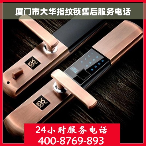 厦门市大华指纹锁售后服务电话 厦门市大华指纹锁售后服务电话