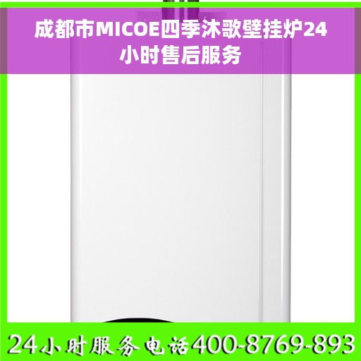 成都市MICOE四季沐歌壁挂炉24小时售后服务