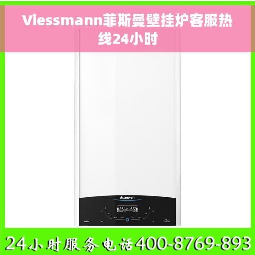 Viessmann菲斯曼壁挂炉客服热线24小时