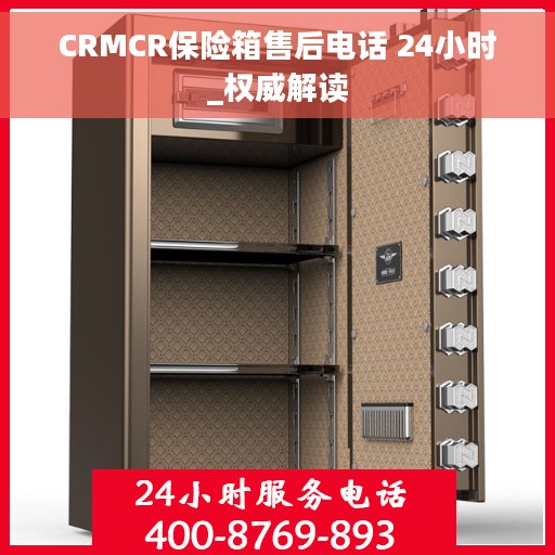 CRMCR保险箱售后电话 24小时_权威解读
