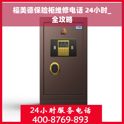 福美德保险柜维修电话 24小时_全攻略