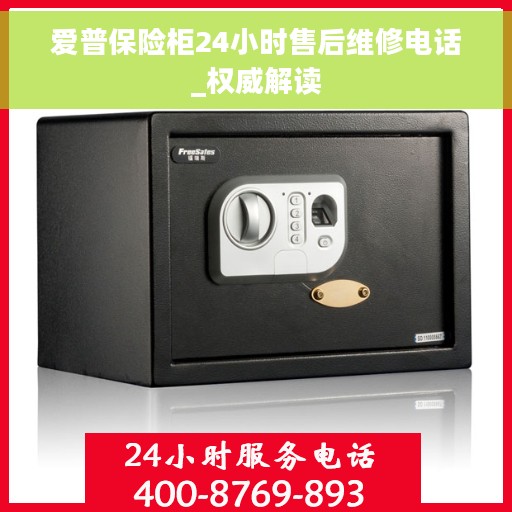 爱普保险柜24小时售后维修电话_权威解读