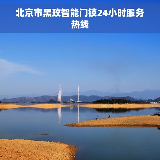 北京市黑玫智能门锁24小时服务热线